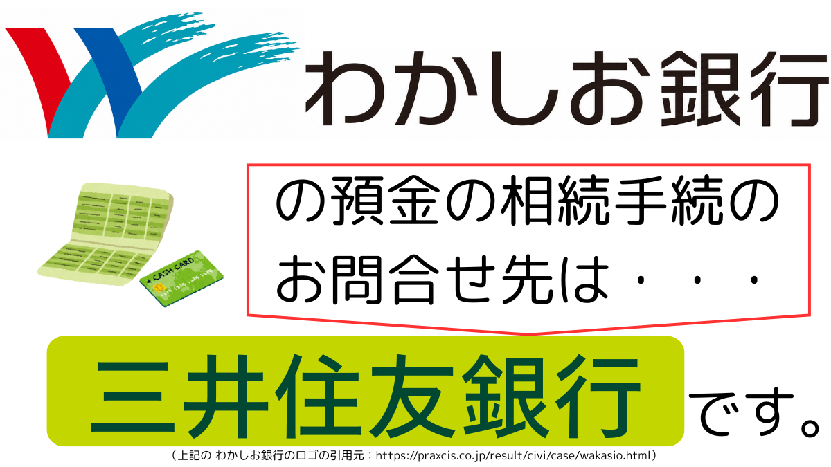 わかしお銀行の預金の相続手続のお問合せ先は、三井住友銀行です,The contact point for inheritance procedures related to deposits at Wakashio Bank is Sumitomo Mitsui Banking Corporation.