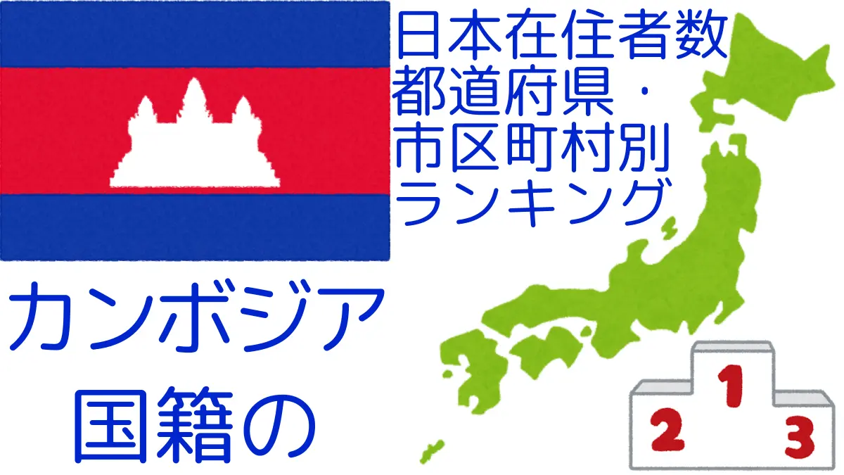カンボジア国籍の日本在住者数｜都道府県・市区町村別ランキング,Ranking of Cambodian nationals residing in japan by prefecture and municipality population