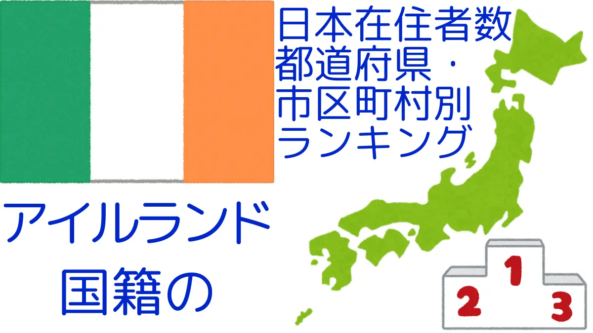 アイルランド国籍の日本在住者数｜都道府県・市区町村別ランキング,Ranking of Irish nationals residing in japan by prefecture and municipality population