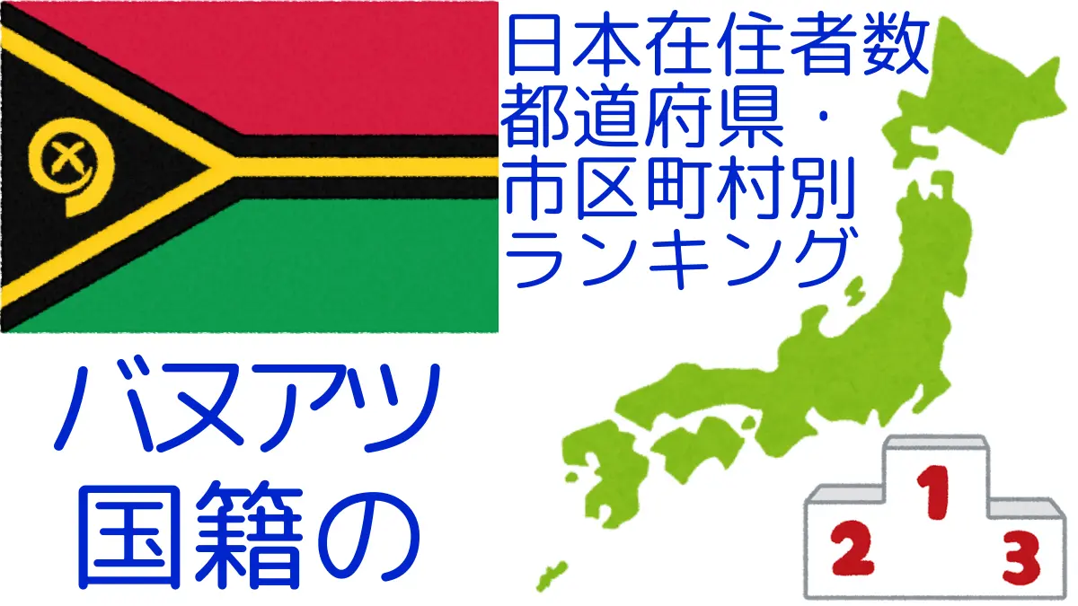 バヌアツ国籍の日本在住者数｜都道府県・市区町村別ランキング,Ranking of Ni-Vanuatu nationals residing in japan by prefecture and municipality population